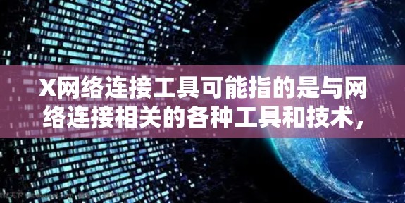 X网络连接工具可能指的是与网络连接相关的各种工具和技术，以下是一些常用的网络连接工具及其用途
