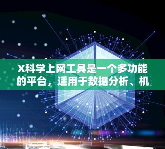 X科学上网工具是一个多功能的平台，适用于数据分析、机器学习和科学研究。以下是对X工具的详细分析和使用建议