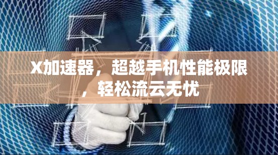 X加速器,超越手机性能极限,轻松流云无忧 X加速器,超越手机性能极限,轻松流云无忧