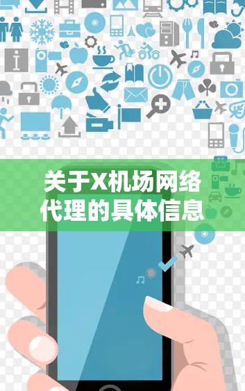 关于X机场网络代理的具体信息可能需要更明确的上下文来准确回答。如果你指的是某个特定机场的网络代理服务，请提供更多的信息，例如机场的名称、位置或相关服务的描述