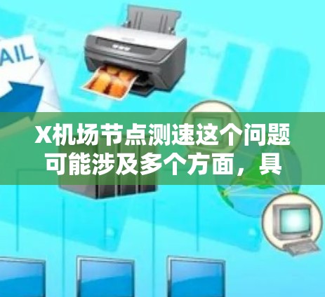 X机场节点测速这个问题可能涉及多个方面,具体取决于你想测量什么。以下是一些可能的解释和建议 X机场节点测速这个问题可能涉及多个方面,具体取决于你想测量什么。以下是一些可能的解释和建议