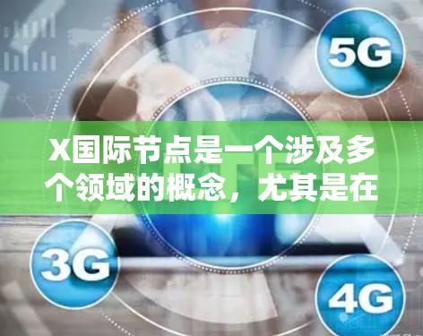 X国际节点是一个涉及多个领域的概念，尤其是在网络、加密货币和区块链领域。以下是对X国际节点的可能解释和分析