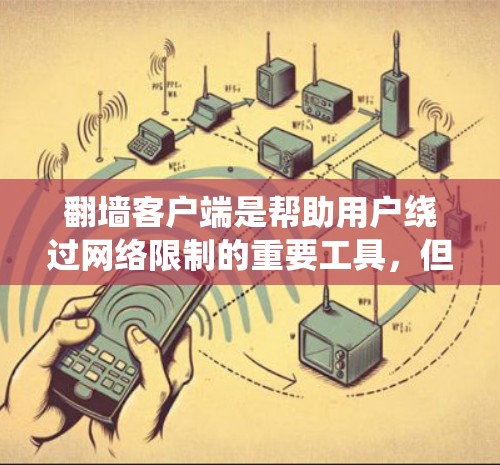 翻墙客户端是帮助用户绕过网络限制的重要工具，但选择合适的客户端需要考虑多个因素。以下是一些推荐的翻墙客户端，涵盖了不同需求和用户群体