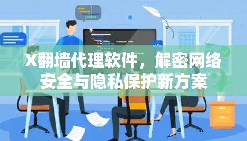 X翻墙代理软件，解密网络安全与隐私保护新方案
