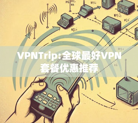 VPNTrip:全球最好VPN套餐优惠推荐