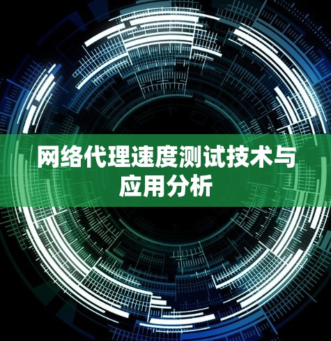 网络代理速度测试技术与应用分析