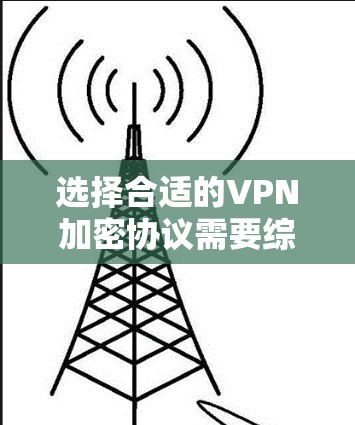 选择合适的VPN加密协议需要综合考虑安全性、配置复杂度、适用场景和性能等多方面因素。以下是各协议的详细比较总结