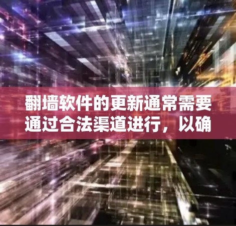 翻墙软件的更新通常需要通过合法渠道进行，以确保软件的安全性和遵守相关法律法规。以下是一些建议，帮助您找到翻墙软件的最新版本