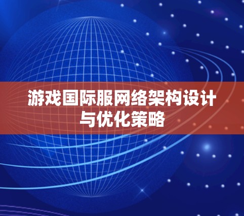 游戏国际服网络架构设计与优化策略