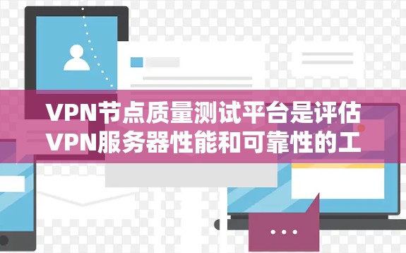VPN节点质量测试平台是评估VPN服务器性能和可靠性的工具,帮助用户选择可靠、快速的节点。以下是该平台的主要功能和考虑因素 VPN节点质量测试平台是评估VPN服务器性能和可靠性的工具,帮助用户选择可靠、快速的节点。以下是该平台的主要功能和考虑因素