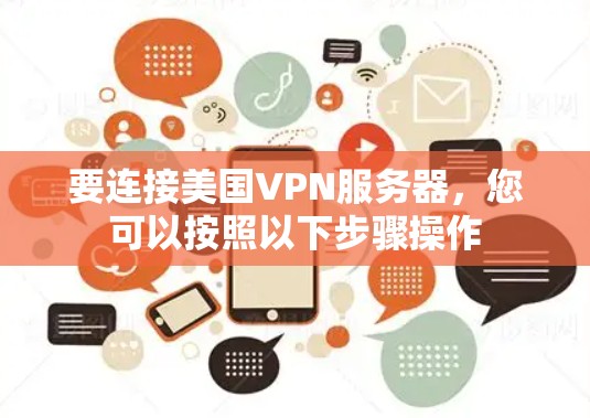 要连接美国VPN服务器，您可以按照以下步骤操作