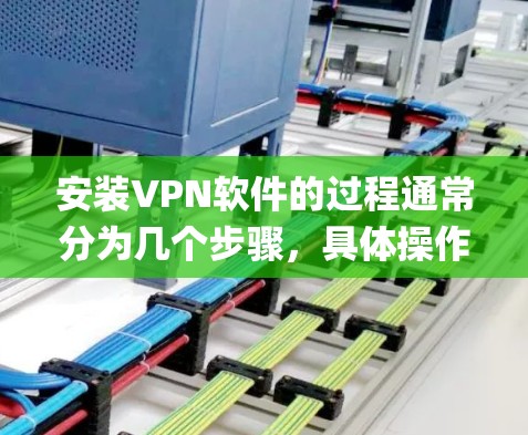 安装VPN软件的过程通常分为几个步骤,具体操作可能因VPN类型(如OpenVPN、PPTP、IKEv2等)和操作系统不同而有所差异。以下是通用步骤和常见问题的解决方法 安装VPN软件的过程通常分为几个步骤,具体操作可能因VPN类型(如OpenVPN、PPTP、IKEv2等)和操作系统不同而有所差异。以下是通用步骤和常见问题的解决方法