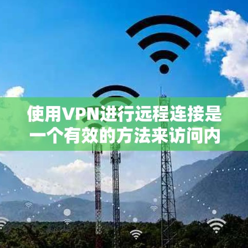 使用VPN进行远程连接是一个有效的方法来访问内部网络或保护隐私。以下是详细的步骤指南