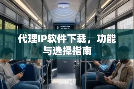 代理IP软件下载，功能与选择指南