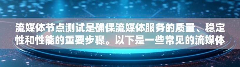 流媒体节点测试是确保流媒体服务的质量、稳定性和性能的重要步骤。以下是一些常见的流媒体节点测试方法和工具