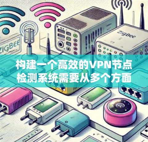 构建一个高效的VPN节点检测系统需要从多个方面进行规划和设计。以下是一个详细的步骤指南，帮助你从需求分析、系统架构到实现各个模块，逐步完成系统的开发