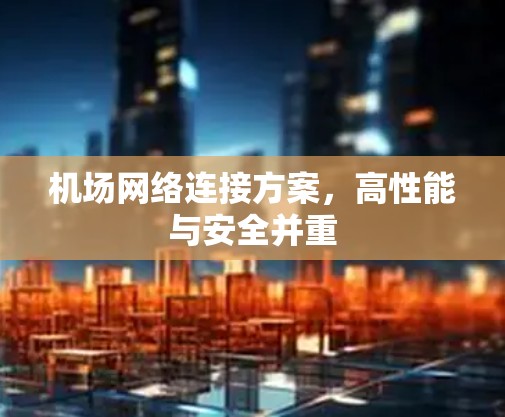 机场网络连接方案，高性能与安全并重