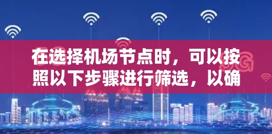 在选择机场节点时，可以按照以下步骤进行筛选，以确保获得最佳的网络性能和安全性