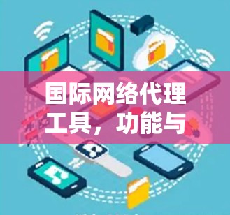 国际网络代理工具，功能与应用分析