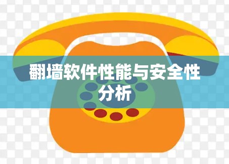 翻墙软件性能与安全性分析 翻墙软件性能与安全性分析