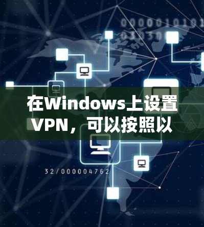 在Windows上设置VPN，可以按照以下步骤进行