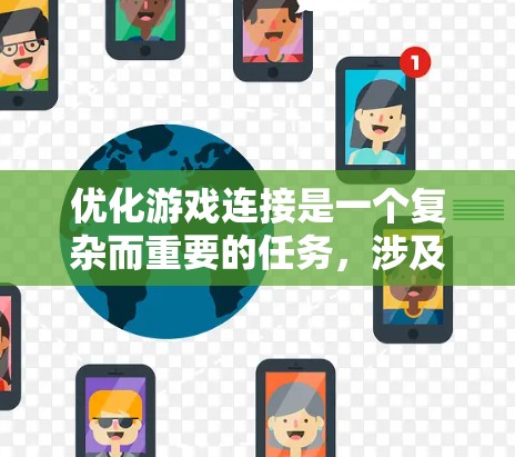 优化游戏连接是一个复杂而重要的任务，涉及多个方面的调整和优化。以下是一份有条理的优化步骤指南，帮助你全面提升游戏网络性能