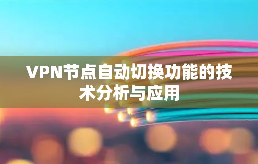 VPN节点自动切换功能的技术分析与应用 VPN节点自动切换功能的技术分析与应用