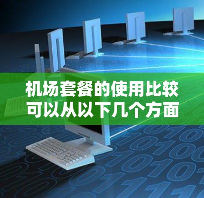 机场套餐的使用比较可以从以下几个方面进行分析