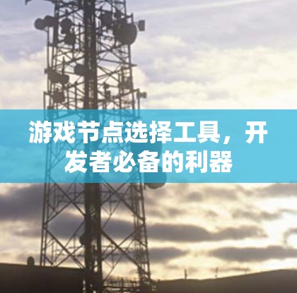游戏节点选择工具，开发者必备的利器