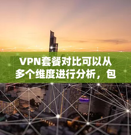 VPN套餐对比可以从多个维度进行分析,包括价格、服务器数量、地区覆盖、隐私保护、设备支持等。以下是一些主要 VPN 服务提供商的对比信息,供你参考 VPN套餐对比可以从多个维度进行分析,包括价格、服务器数量、地区覆盖、隐私保护、设备支持等。以下是一些主要 VPN 服务提供商的对比信息,供你参考