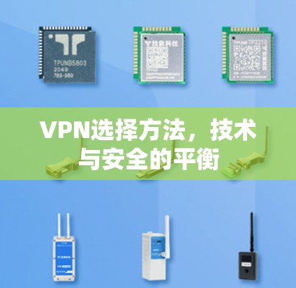 VPN选择方法，技术与安全的平衡