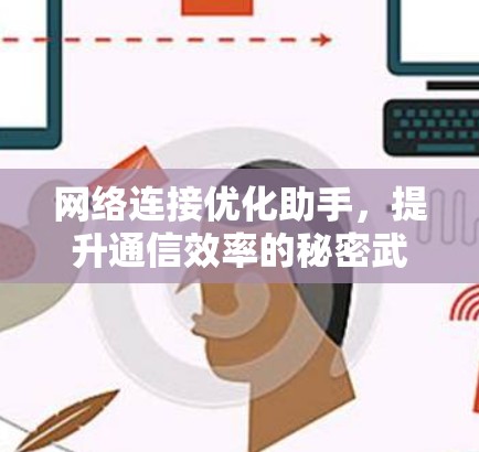 网络连接优化助手，提升通信效率的秘密武器