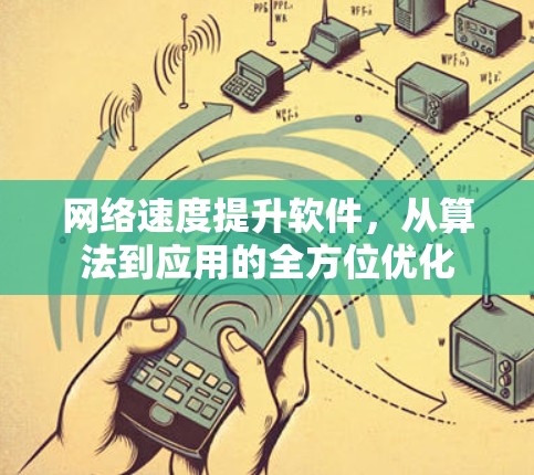网络速度提升软件，从算法到应用的全方位优化