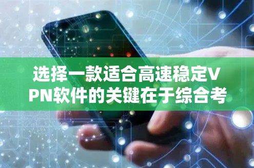 选择一款适合高速稳定VPN软件的关键在于综合考虑隐私保护、安全性、速度、多平台支持和客户服务等多个因素。以下是根据您的需求整理的推荐步骤 选择一款适合高速稳定VPN软件的关键在于综合考虑隐私保护、安全性、速度、多平台支持和客户服务等多个因素。以下是根据您的需求整理的推荐步骤