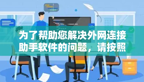 为了帮助您解决外网连接助手软件的问题，请按照以下步骤进行排查和解决
