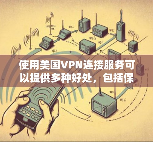 使用美国VPN连接服务可以提供多种好处,包括保护隐私、绕过地理限制、访问受限内容等。以下是使用美国VPN连接服务的详细步骤和注意事项 使用美国VPN连接服务可以提供多种好处,包括保护隐私、绕过地理限制、访问受限内容等。以下是使用美国VPN连接服务的详细步骤和注意事项