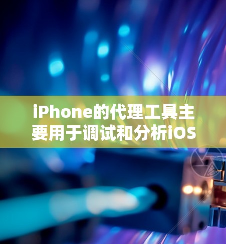 iPhone的代理工具主要用于调试和分析iOS应用程序，特别是在网络请求和逆向工程方面。以下是常见的代理工具及其功能