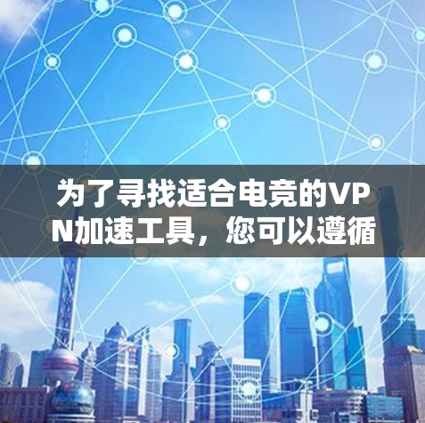 为了寻找适合电竞的VPN加速工具，您可以遵循以下步骤