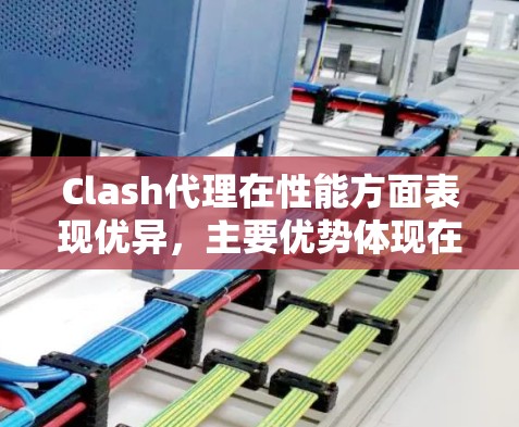 Clash代理在性能方面表现优异，主要优势体现在以下几个方面
