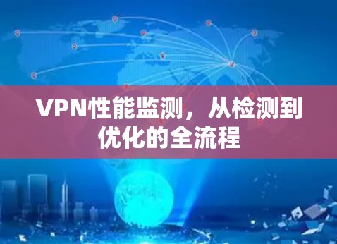 VPN性能监测，从检测到优化的全流程