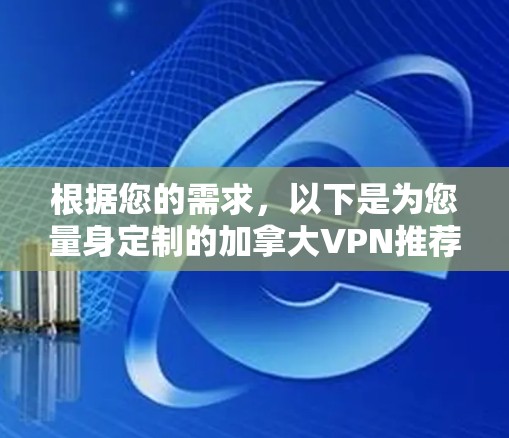 根据您的需求，以下是为您量身定制的加拿大VPN推荐
