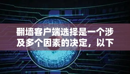 翻墙客户端选择是一个涉及多个因素的决定，以下是对几个主要翻墙工具的比较，帮助您选择最适合的解决方案