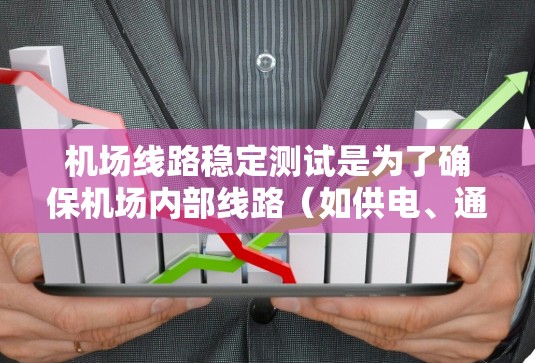 机场线路稳定测试是为了确保机场内部线路（如供电、通信、安全监控、交通管理等）在正常运行和异常情况下的稳定性、可靠性和安全性。以下是一些关键点和方法，帮助你理解和实施机场线路稳定测试
