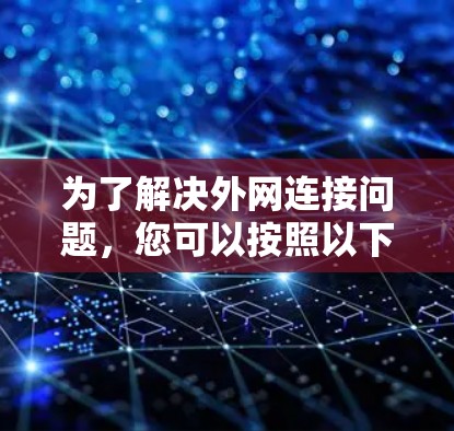 为了解决外网连接问题,您可以按照以下步骤使用辅助软件 为了解决外网连接问题,您可以按照以下步骤使用辅助软件