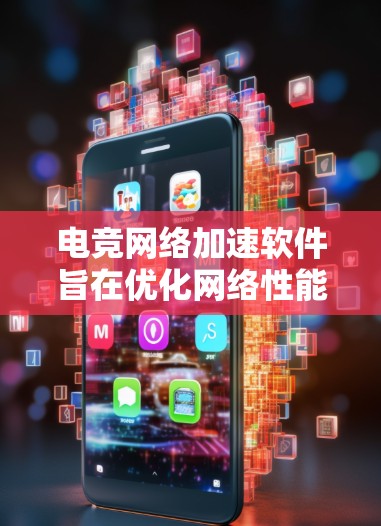 电竞网络加速软件旨在优化网络性能，提升游戏体验，特别是在延迟敏感的实时游戏中。以下是对这些软件的详细分析和使用建议