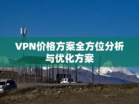 VPN价格方案全方位分析与优化方案