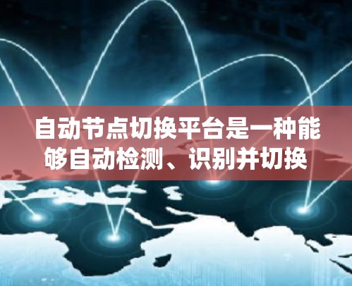 自动节点切换平台是一种能够自动检测、识别并切换到健康节点的技术，常用于分布式系统、云计算、容器化部署等场景，以确保系统的高可用性和稳定性。以下是关于自动节点切换平台的详细分析和建议