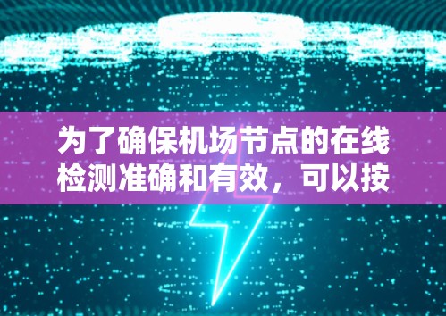 为了确保机场节点的在线检测准确和有效，可以按照以下步骤进行
