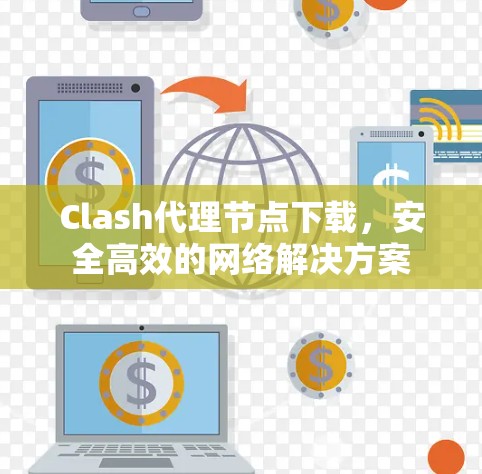 Clash代理节点下载，安全高效的网络解决方案