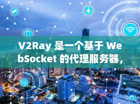 V2Ray 是一个基于 WebSocket 的代理服务器，常用于绕过网络限制。以下是配置 V2Ray 网络设置的基本教程